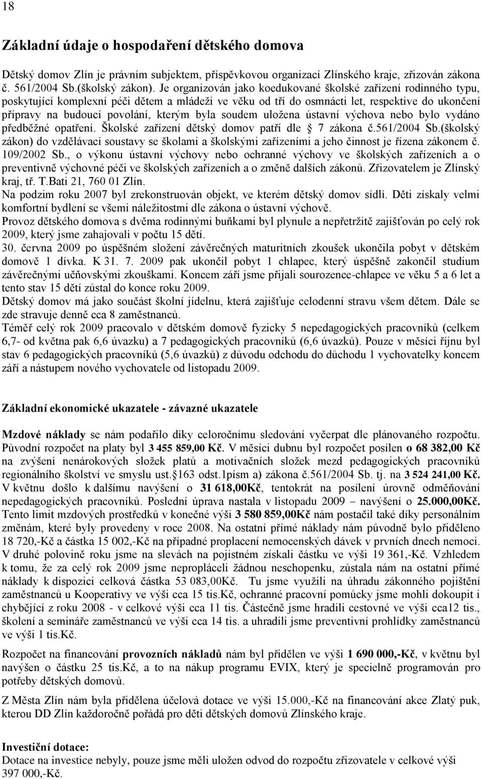 byla soudem uloţena ústavní výchova nebo bylo vydáno předběţné opatření. Školské zařízení dětský domov patří dle 7 zákona č.561/2004 Sb.