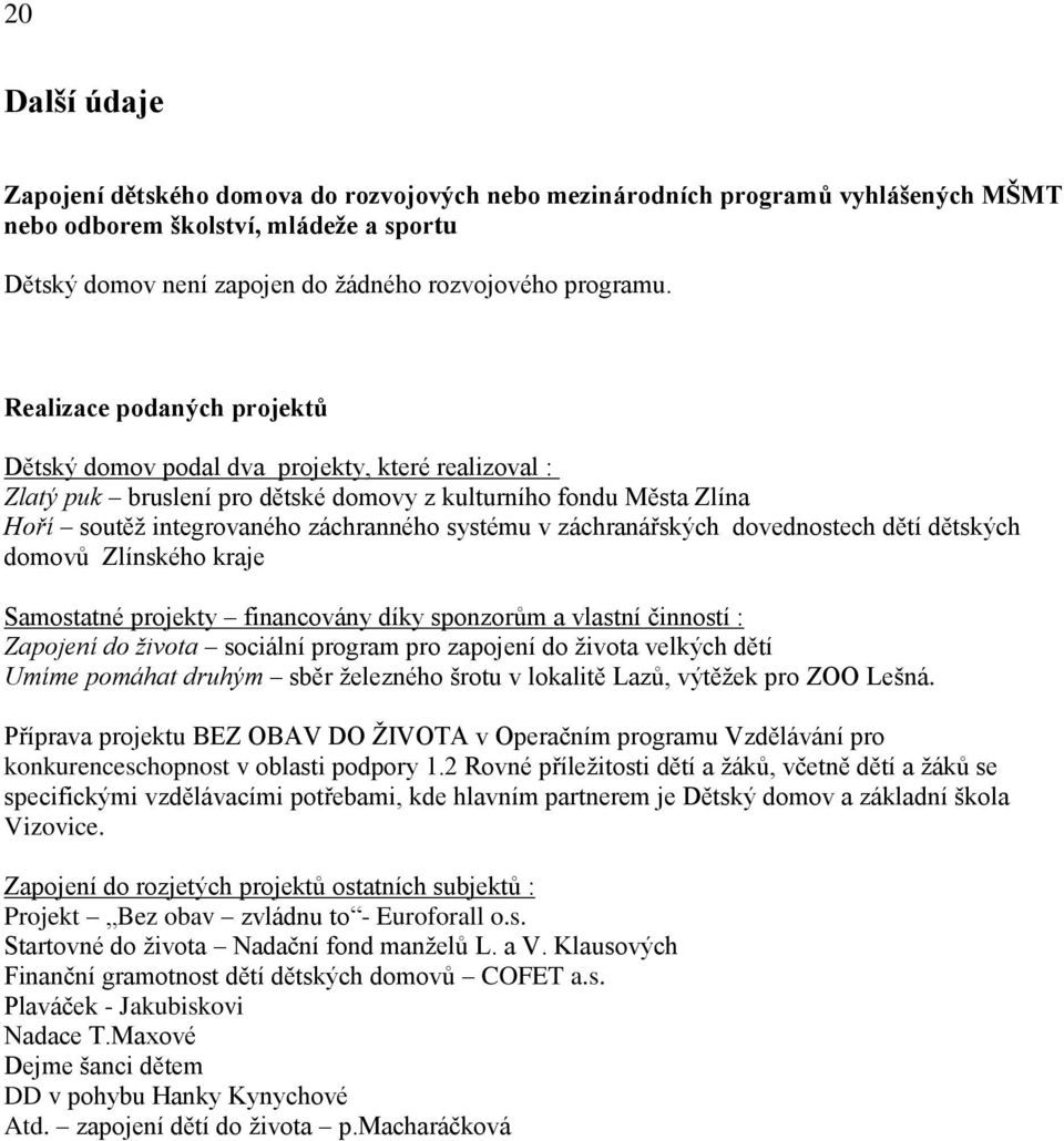 záchranářských dovednostech dětí dětských domovů Zlínského kraje Samostatné projekty financovány díky sponzorům a vlastní činností : Zapojení do života sociální program pro zapojení do ţivota velkých