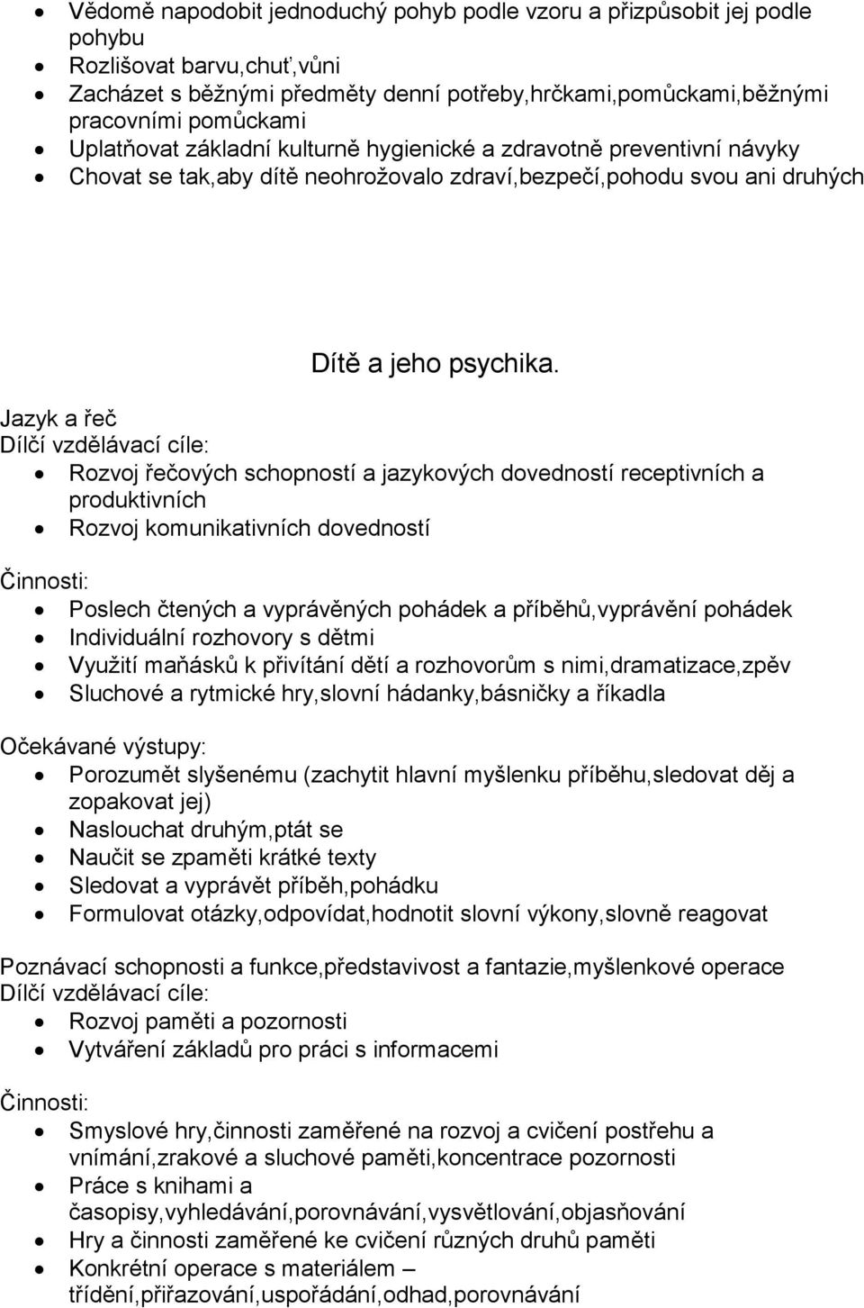 Jazyk a řeč Rozvoj řečových schopností a jazykových dovedností receptivních a produktivních Rozvoj komunikativních dovedností Poslech čtených a vyprávěných pohádek a příběhů,vyprávění pohádek