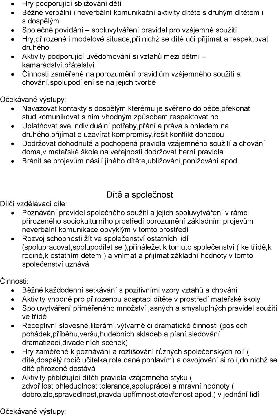 soužití a chování,spolupodílení se na jejich tvorbě Navazovat kontakty s dospělým,kterému je svěřeno do péče,překonat stud,komunikovat s ním vhodným způsobem,respektovat ho Uplatňovat své