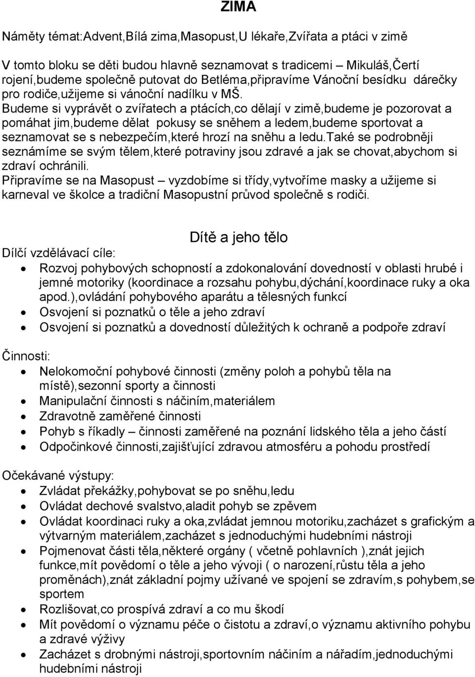 Budeme si vyprávět o zvířatech a ptácích,co dělají v zimě,budeme je pozorovat a pomáhat jim,budeme dělat pokusy se sněhem a ledem,budeme sportovat a seznamovat se s nebezpečím,které hrozí na sněhu a