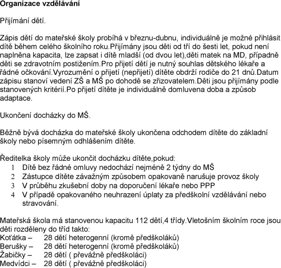 pro přijetí dětí je nutný souhlas dětského lékaře a řádné očkování.vyrozumění o přijetí (nepřijetí) dítěte obdrží rodiče do 21 dnů.datum zápisu stanoví vedení ZŠ a MŠ po dohodě se zřizovatelem.