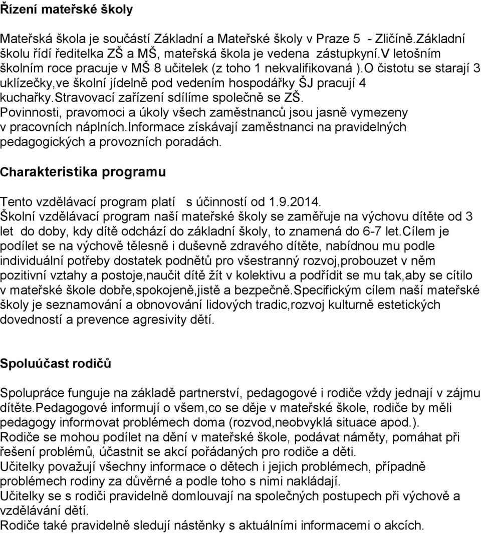 stravovací zařízení sdílíme společně se ZŠ. Povinnosti, pravomoci a úkoly všech zaměstnanců jsou jasně vymezeny v pracovních náplních.