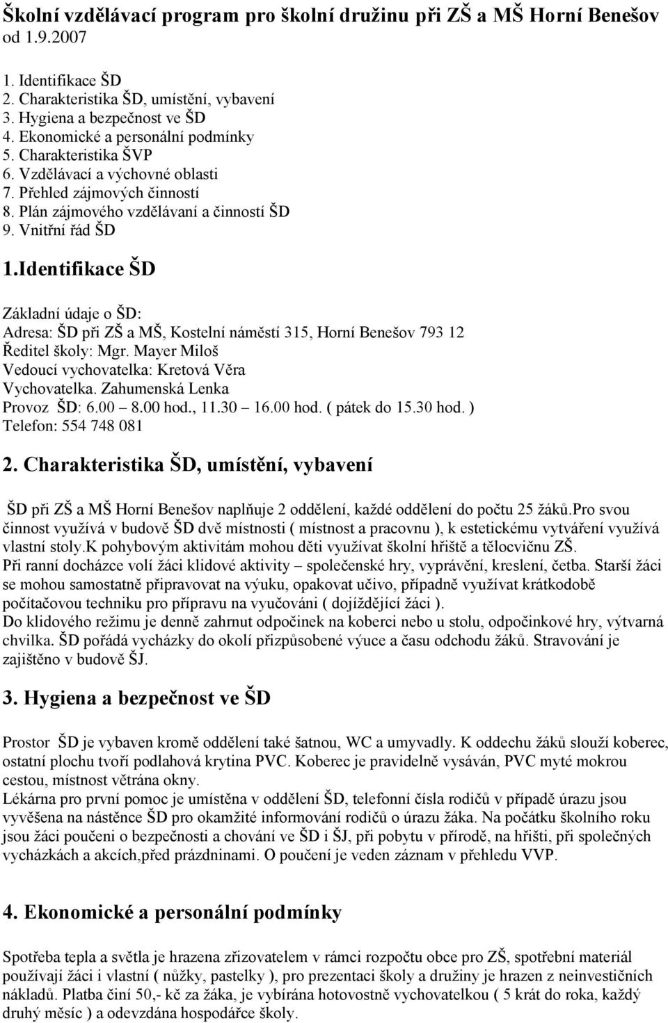 Identifikace ŠD Základní údaje o ŠD: Adresa: ŠD při ZŠ a MŠ, Kostelní náměstí 315, Horní Benešov 793 12 Ředitel školy: Mgr. Mayer Miloš Vedoucí vychovatelka: Kretová Věra Vychovatelka.