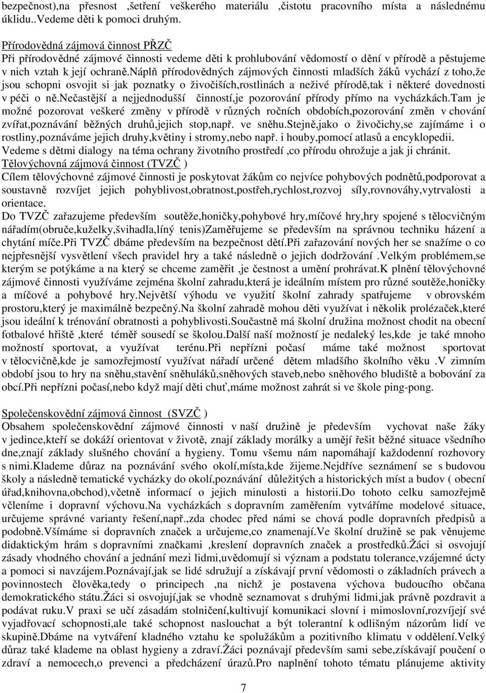 náplň přírodovědných zájmových činnosti mladších žáků vychází z toho,že jsou schopni osvojit si jak poznatky o živočiších,rostlinách a neživé přírodě,tak i některé dovednosti v péči o ně.