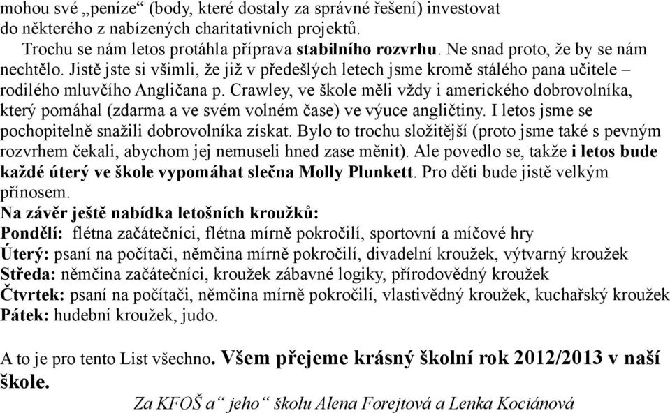 Crawley, ve škole měli vždy i amerického dobrovolníka, který pomáhal (zdarma a ve svém volném čase) ve výuce angličtiny. I letos jsme se pochopitelně snažili dobrovolníka získat.