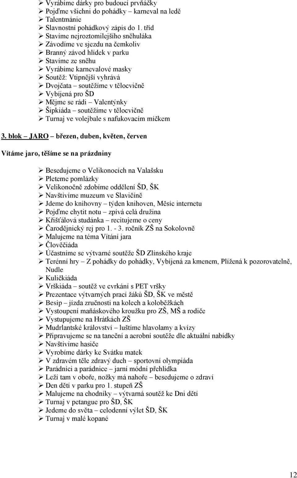 tělocvičně Vybíjená pro ŠD Mějme se rádi Valentýnky Šipkiáda soutěţíme v tělocvičně Turnaj ve volejbale s nafukovacím míčkem 3.