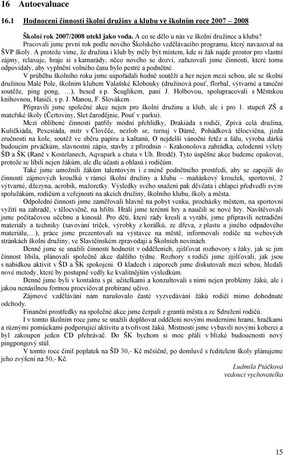 A protoţe víme, ţe druţina i klub by měly být místem, kde si ţák najde prostor pro vlastní zájmy, relaxuje, hraje si s kamarády, něco nového se dozví, zařazovali jsme činnosti, které tomu odpovídaly,