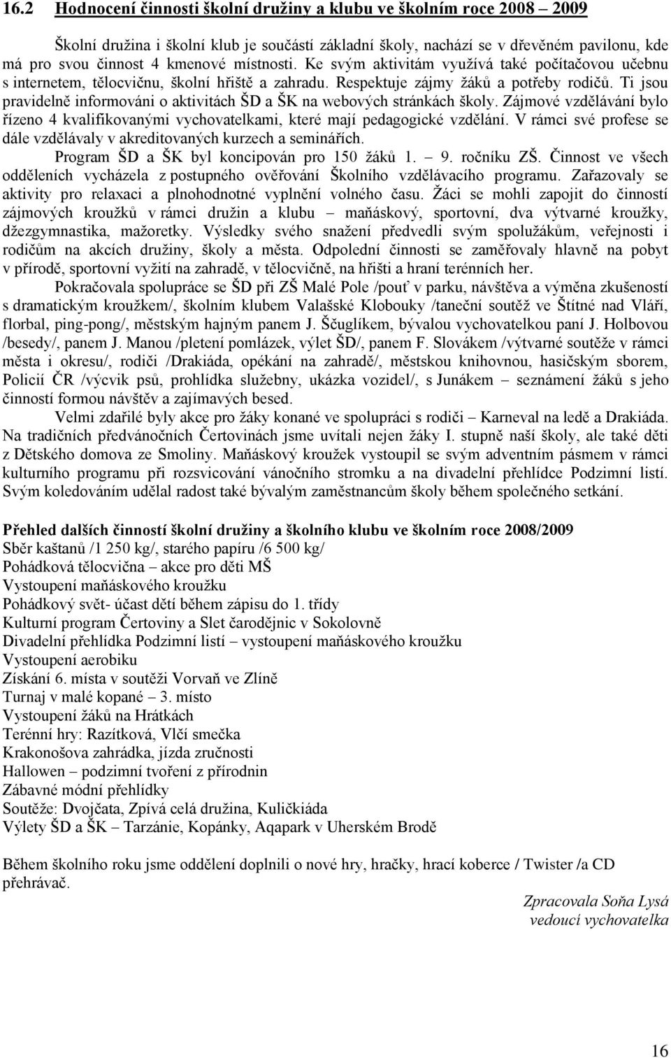 Ti jsou pravidelně informováni o aktivitách ŠD a ŠK na webových stránkách školy. Zájmové vzdělávání bylo řízeno 4 kvalifikovanými vychovatelkami, které mají pedagogické vzdělání.