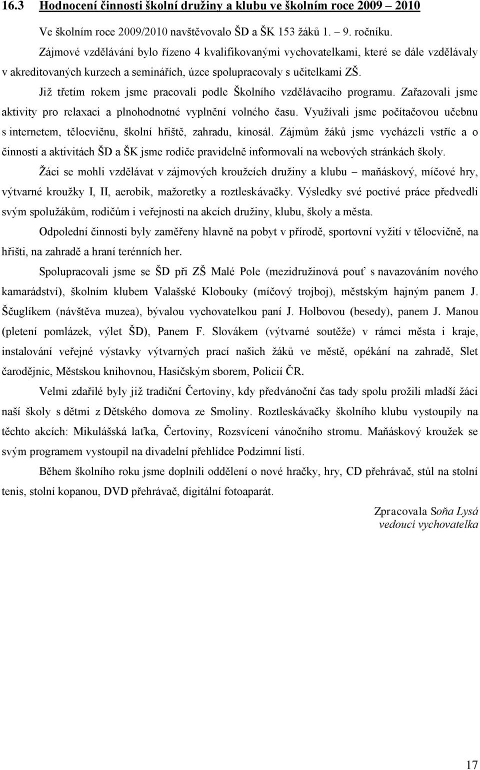 Jiţ třetím rokem jsme pracovali podle Školního vzdělávacího programu. Zařazovali jsme aktivity pro relaxaci a plnohodnotné vyplnění volného času.