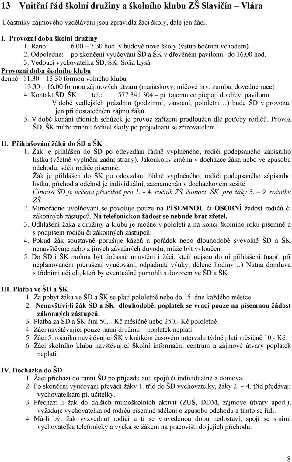 Vedoucí vychovatelka ŠD, ŠK: Soňa Lysá Provozní doba školního klubu denně 11.30 13.30 formou volného klubu 13.30 16.00 formou zájmových útvarů (maňáskový, míčové hry, zumba, dovedné ruce) 4.