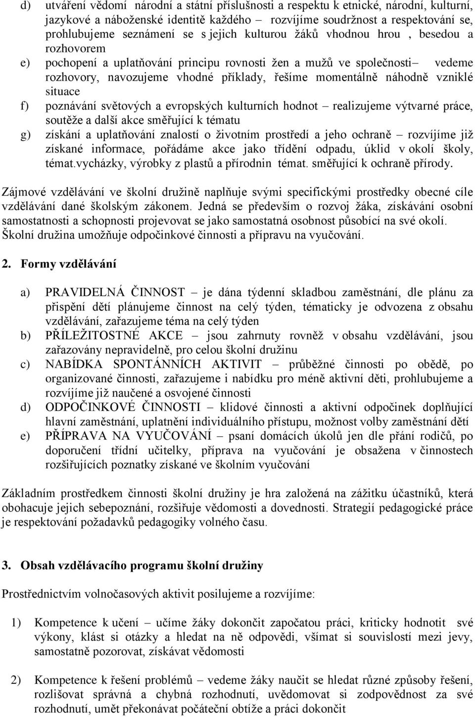 vzniklé situace f) poznávání světových a evropských kulturních hodnot realizujeme výtvarné práce, soutěže a další akce směřující k tématu g) získání a uplatňování znalostí o životním prostředí a jeho