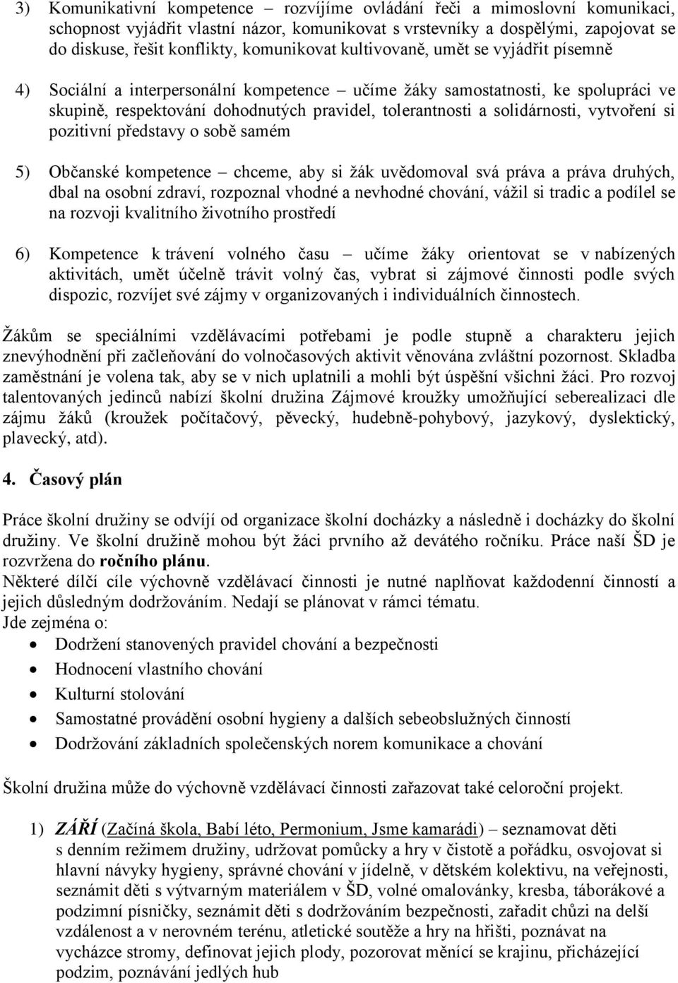 solidárnosti, vytvoření si pozitivní představy o sobě samém 5) Občanské kompetence chceme, aby si žák uvědomoval svá práva a práva druhých, dbal na osobní zdraví, rozpoznal vhodné a nevhodné chování,