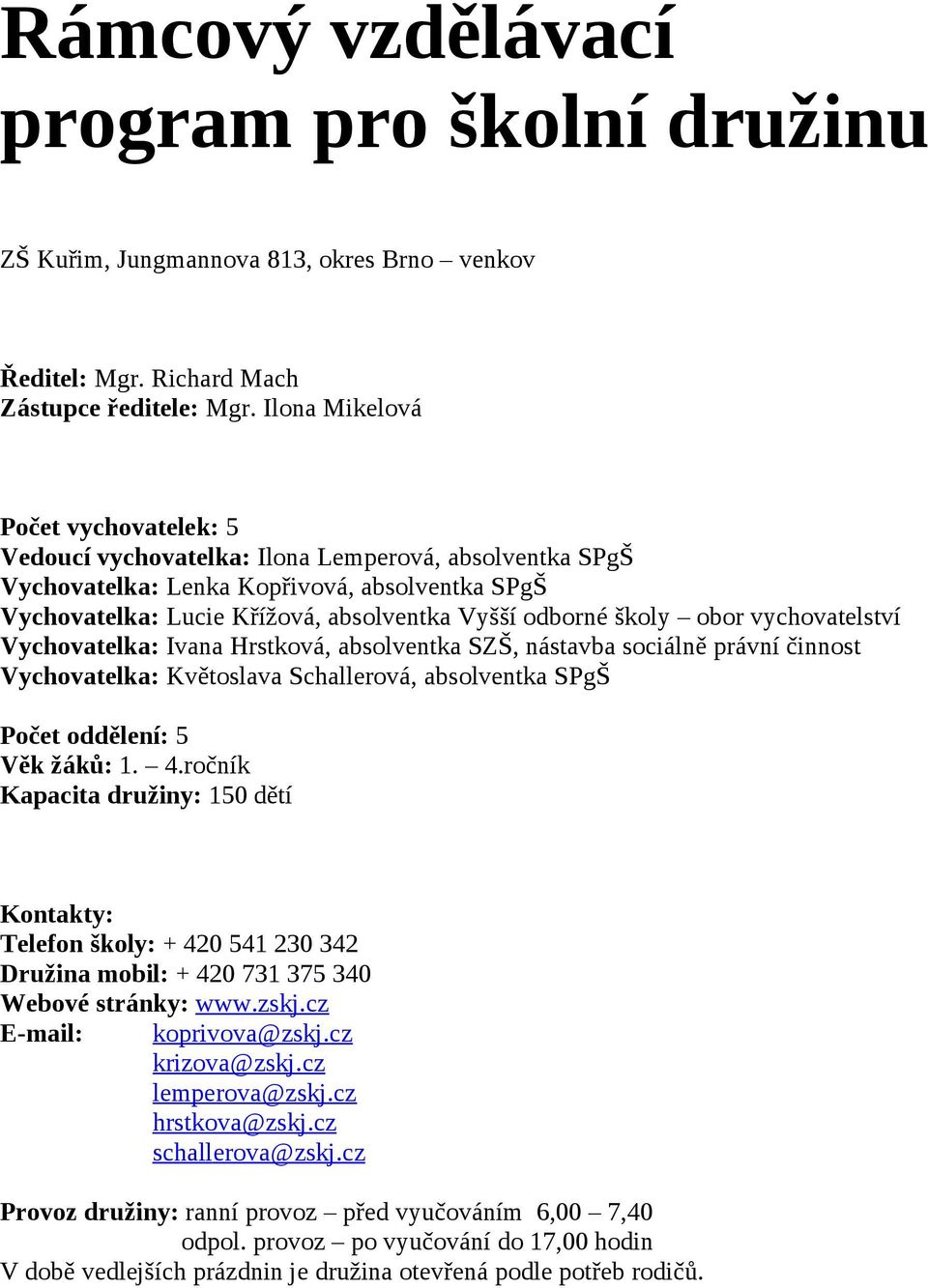 školy obor vychovatelství Vychovatelka: Ivana Hrstková, absolventka SZŠ, nástavba sociálně právní činnost Vychovatelka: Květoslava Schallerová, absolventka SPgŠ Počet oddělení: 5 Věk žáků: 1. 4.