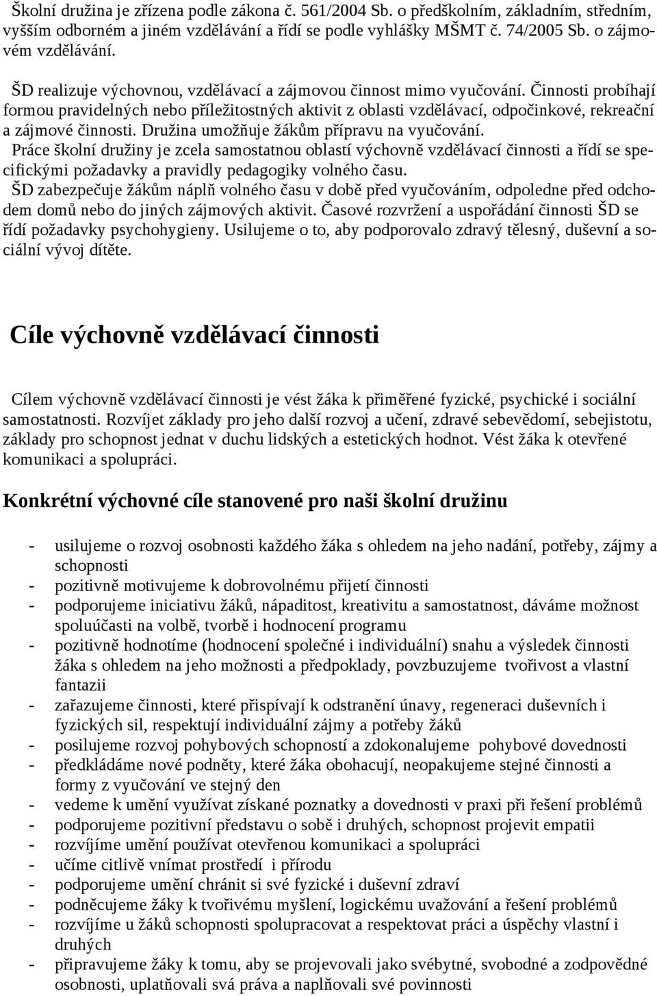 Činnosti probíhají formou pravidelných nebo příležitostných aktivit z oblasti vzdělávací, odpočinkové, rekreační a zájmové činnosti. Družina umožňuje žákům přípravu na vyučování.