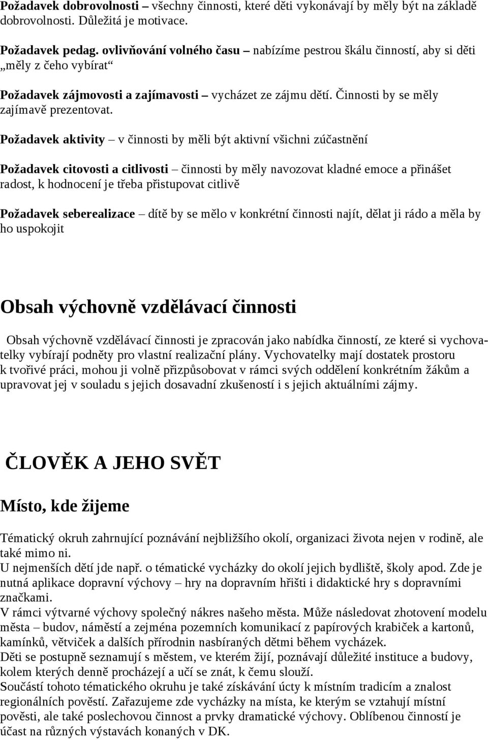 Požadavek aktivity v činnosti by měli být aktivní všichni zúčastnění Požadavek citovosti a citlivosti činnosti by měly navozovat kladné emoce a přinášet radost, k hodnocení je třeba přistupovat