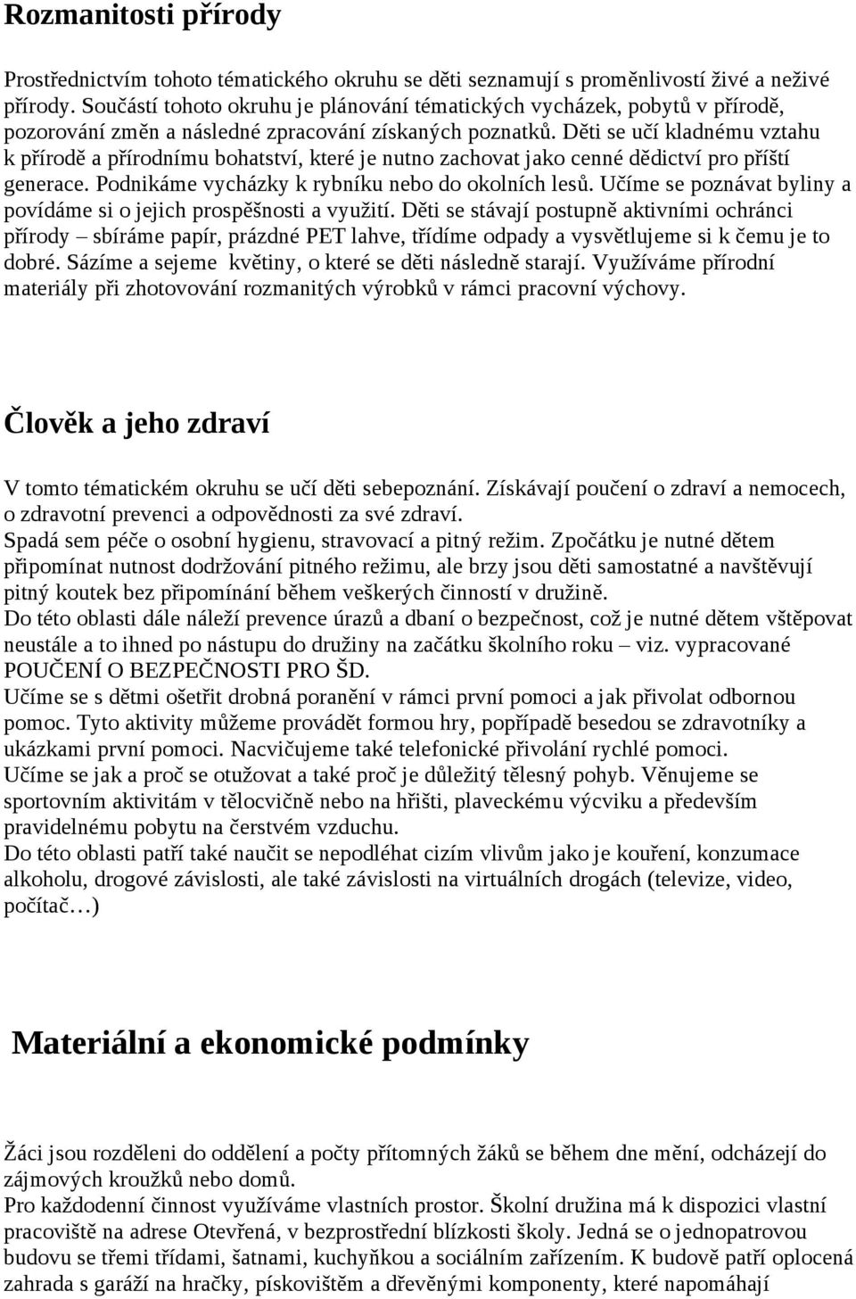 Děti se učí kladnému vztahu k přírodě a přírodnímu bohatství, které je nutno zachovat jako cenné dědictví pro příští generace. Podnikáme vycházky k rybníku nebo do okolních lesů.