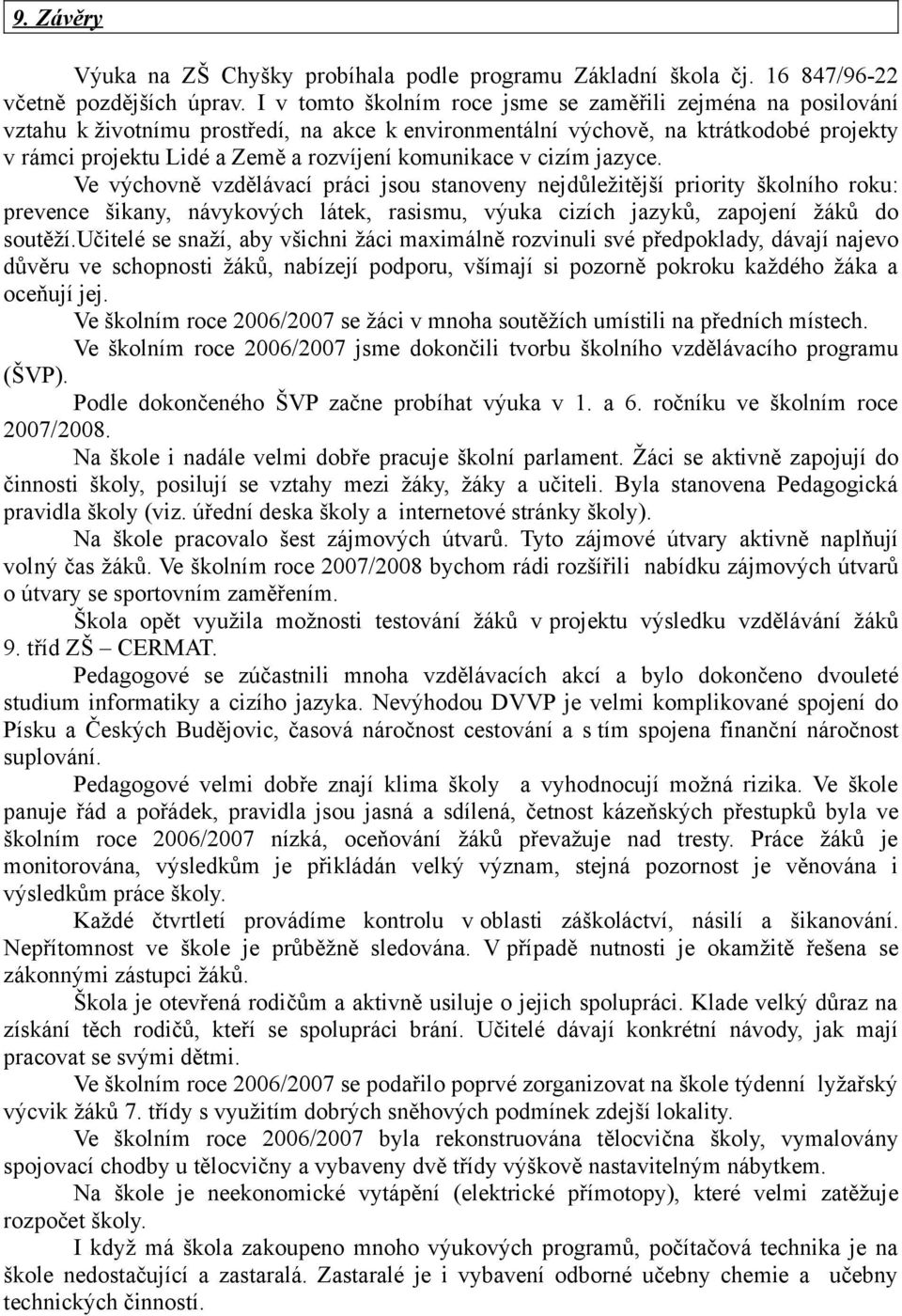 komunikace v cizím jazyce. Ve výchovně vzdělávací práci jsou stanoveny nejdůležitější priority školního roku: prevence šikany, návykových látek, rasismu, výuka cizích jazyků, zapojení žáků do soutěží.