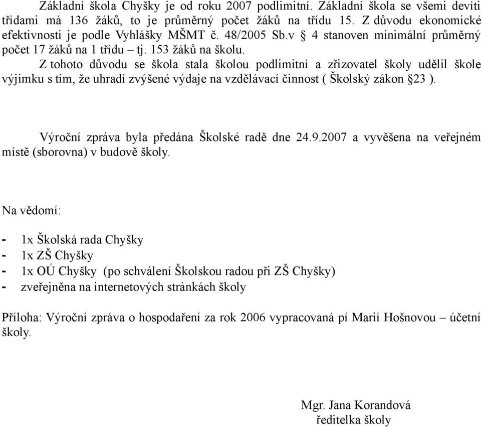 Z tohoto důvodu se škola stala školou podlimitní a zřizovatel školy udělil škole výjimku s tím, že uhradí zvýšené výdaje na vzdělávací činnost ( Školský zákon 23 ).