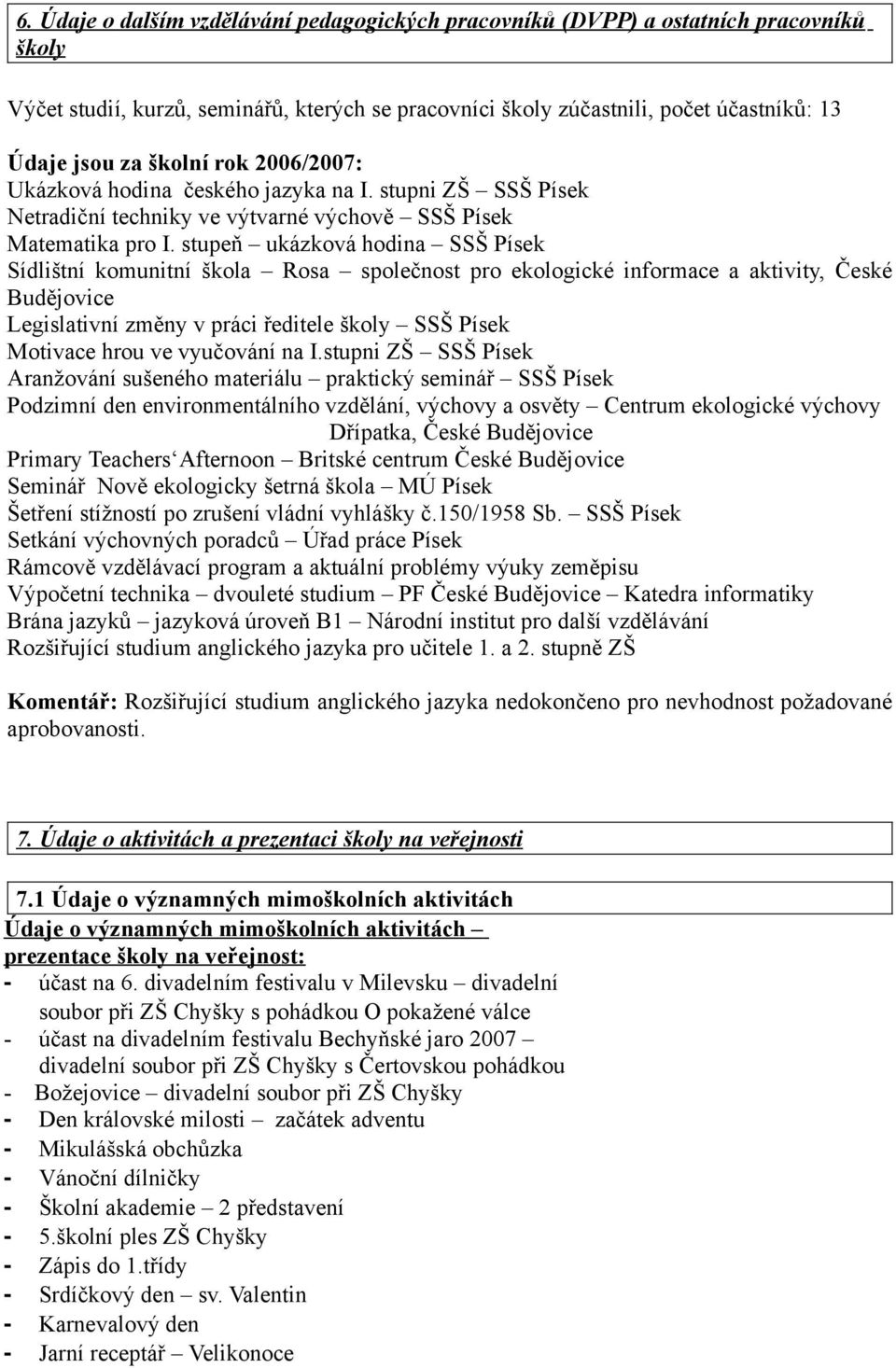 stupeň ukázková hodina SSŠ Písek Sídlištní komunitní škola Rosa společnost pro ekologické informace a aktivity, České Budějovice Legislativní změny v práci ředitele školy SSŠ Písek Motivace hrou ve