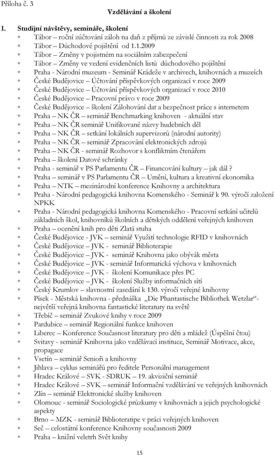 1.2009 Tábor Změny v pojistném na sociálním zabezpečení Tábor Změny ve vedení evidenčních listů důchodového pojištění Praha - Národní muzeum - Seminář Krádeže v archivech, knihovnách a muzeích České