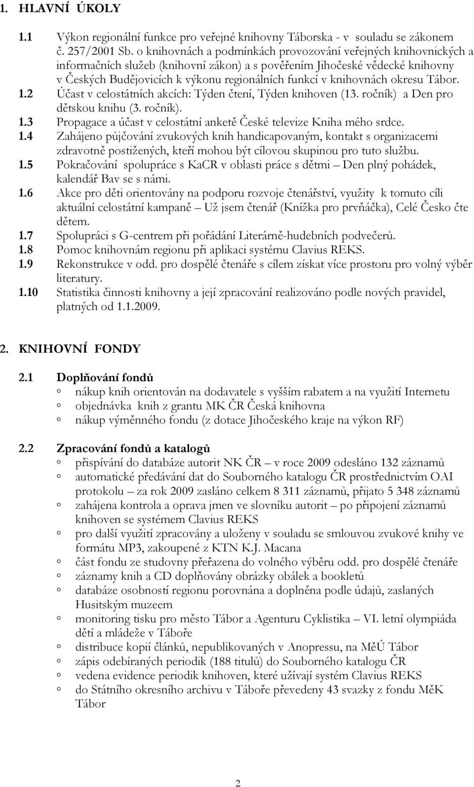 knihovnách okresu Tábor. 1.2 Účast v celostátních akcích: Týden čtení, Týden knihoven (13. ročník) a Den pro dětskou knihu (3. ročník). 1.3 Propagace a účast v celostátní anketě České televize Kniha mého srdce.