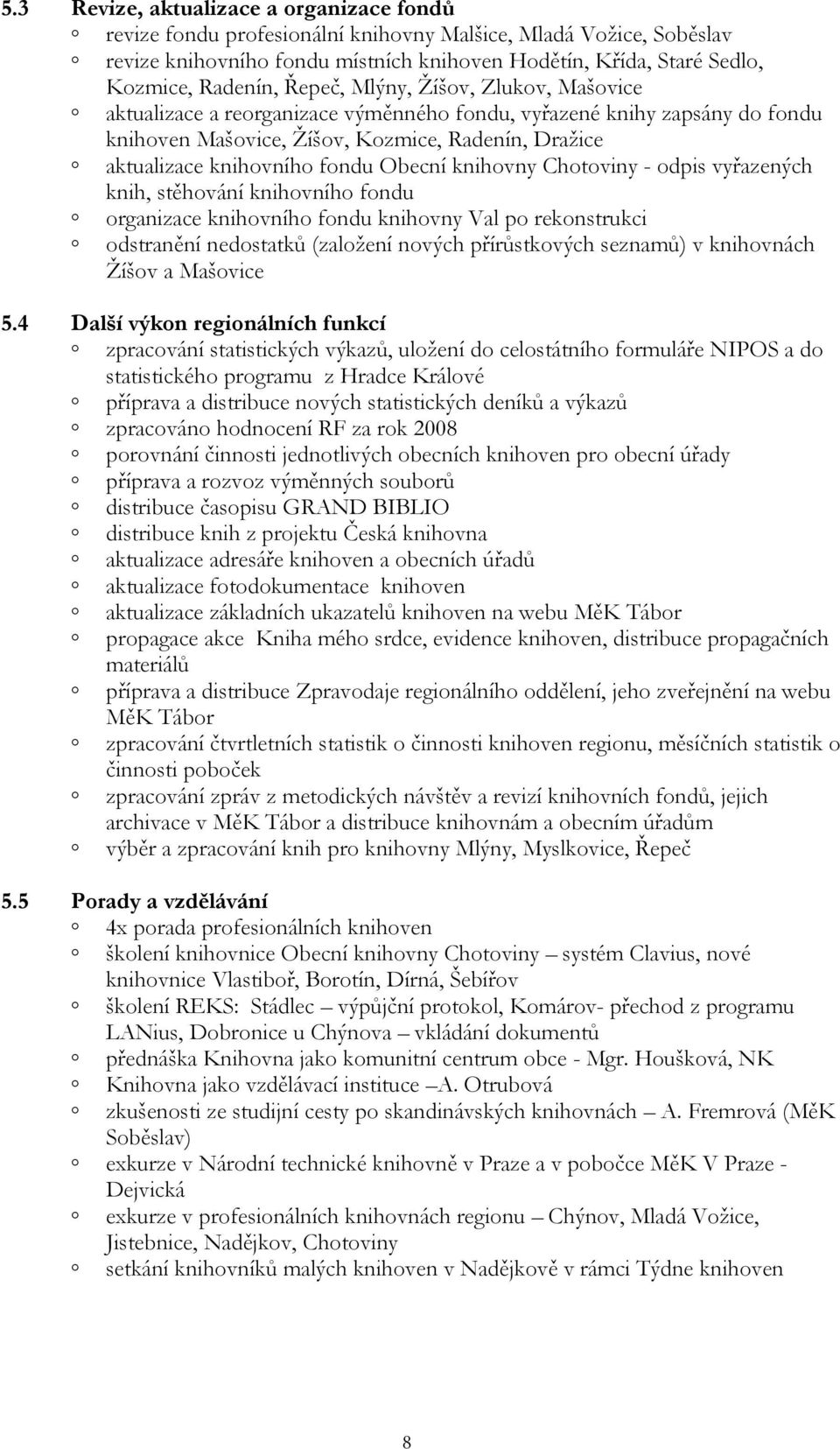 Obecní knihovny Chotoviny - odpis vyřazených knih, stěhování knihovního fondu organizace knihovního fondu knihovny Val po rekonstrukci odstranění nedostatků (založení nových přírůstkových seznamů) v