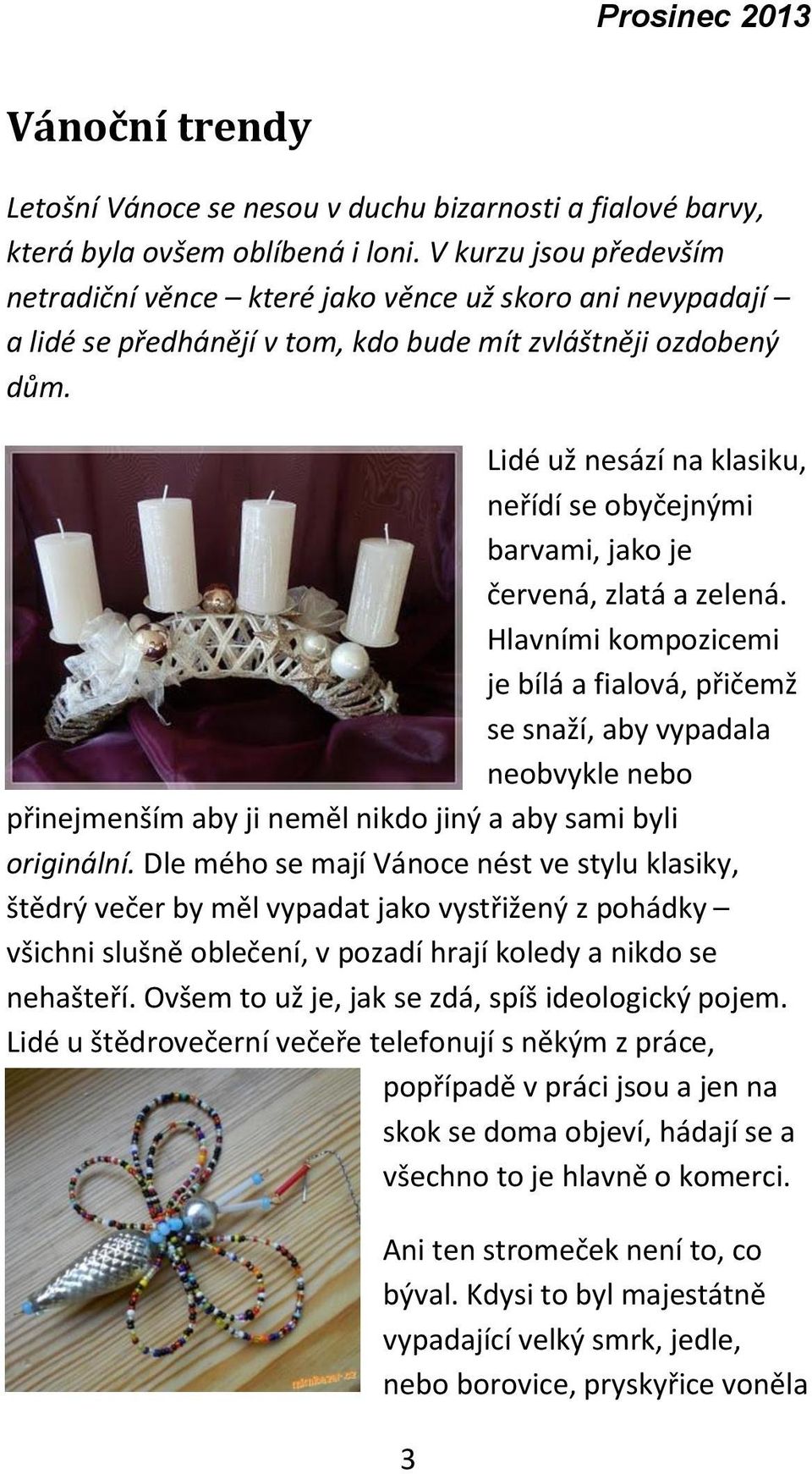 Lidé už nesází na klasiku, neřídí se obyčejnými barvami, jako je červená, zlatá a zelená.