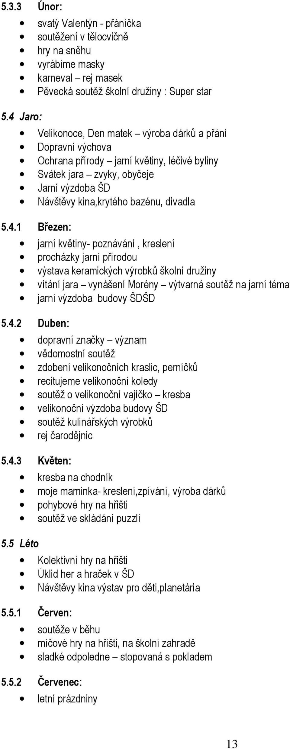 5.4.1 Březen: jarní květiny- poznávání, kreslení procházky jarní přírodou výstava keramických výrobků školní družiny vítání jara vynášení Morény výtvarná soutěž na jarní téma jarní výzdoba budovy