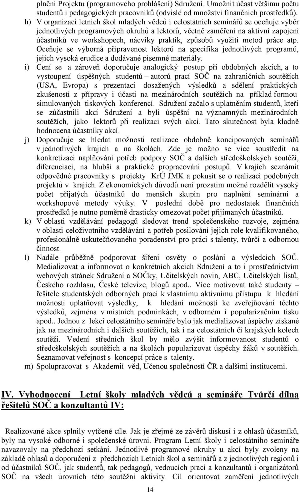 praktik, způsobů využití metod práce atp. Oceňuje se výborná připravenost lektorů na specifika jednotlivých programů, jejich vysoká erudice a dodávané písemné materiály.