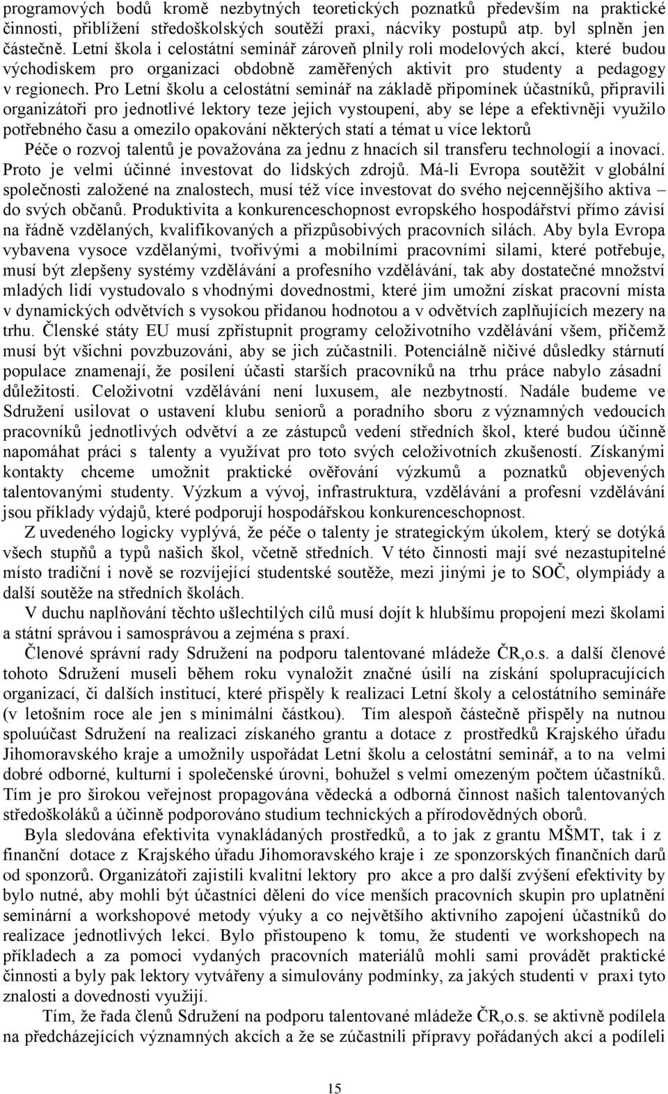 Pro Letní školu a celostátní seminář na základě připomínek účastníků, připravili organizátoři pro jednotlivé lektory teze jejich vystoupení, aby se lépe a efektivněji využilo potřebného času a