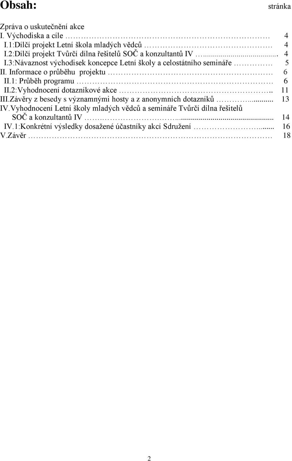 2:Vyhodnocení dotazníkové akce.. 11 III.Závěry z besedy s významnými hosty a z anonymních dotazníků... 13 IV.