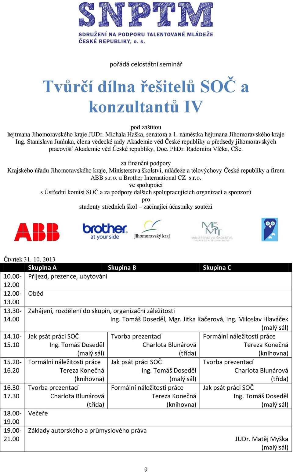 za finanční podpory Krajského úřadu Jihomoravského kraje, Ministerstva školství, mládeže a tělovýchovy České republiky a firem ABB s.r.o. a Brother International CZ s.r.o. ve spolupráci s Ústřední komisí SOČ a za podpory dalších spolupracujících organizací a sponzorů pro studenty středních škol začínající účastníky soutěží Čtvrtek 31.