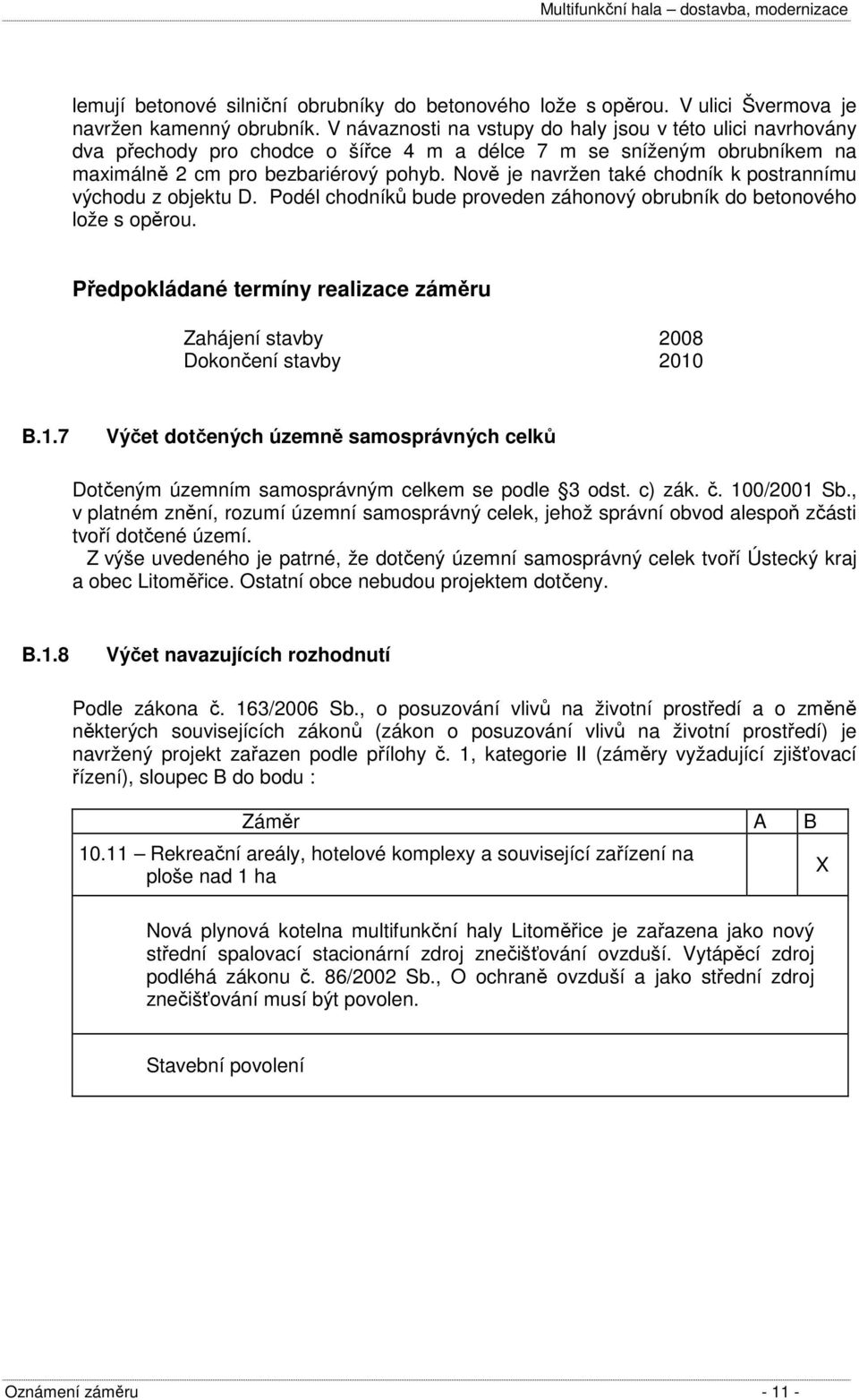 Nově je navržen také chodník k postrannímu východu z objektu D. Podél chodníků bude proveden záhonový obrubník do betonového lože s opěrou.