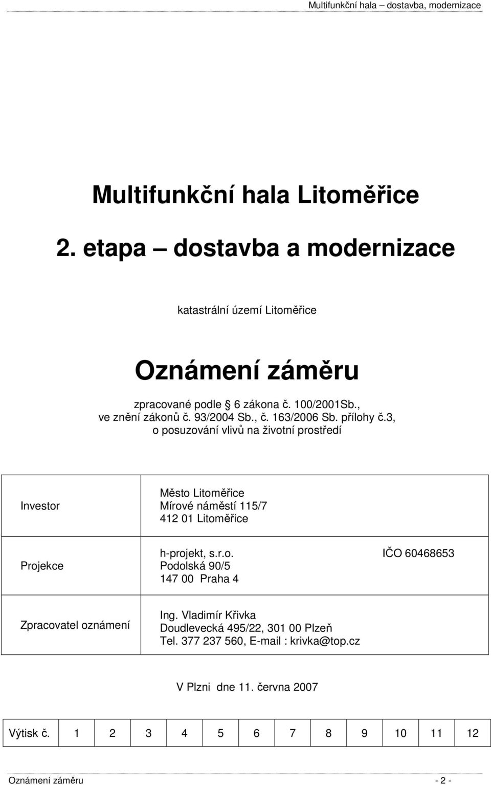 3, o posuzování vlivů na životní prostředí Investor Město Litoměřice Mírové náměstí 115/7 412 01 Litoměřice Projekce h-projekt, s.r.o. IČO 60468653 Podolská 90/5 147 00 Praha 4 Zpracovatel oznámení Ing.