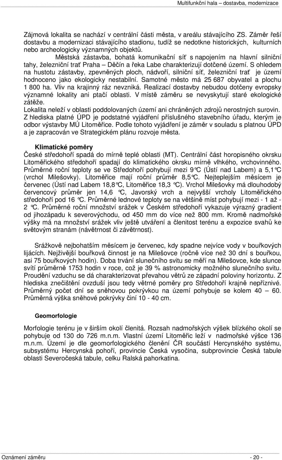 Městská zástavba, bohatá komunikační síť s napojením na hlavní silniční tahy, železniční trať Praha Děčín a řeka Labe charakterizují dotčené území.