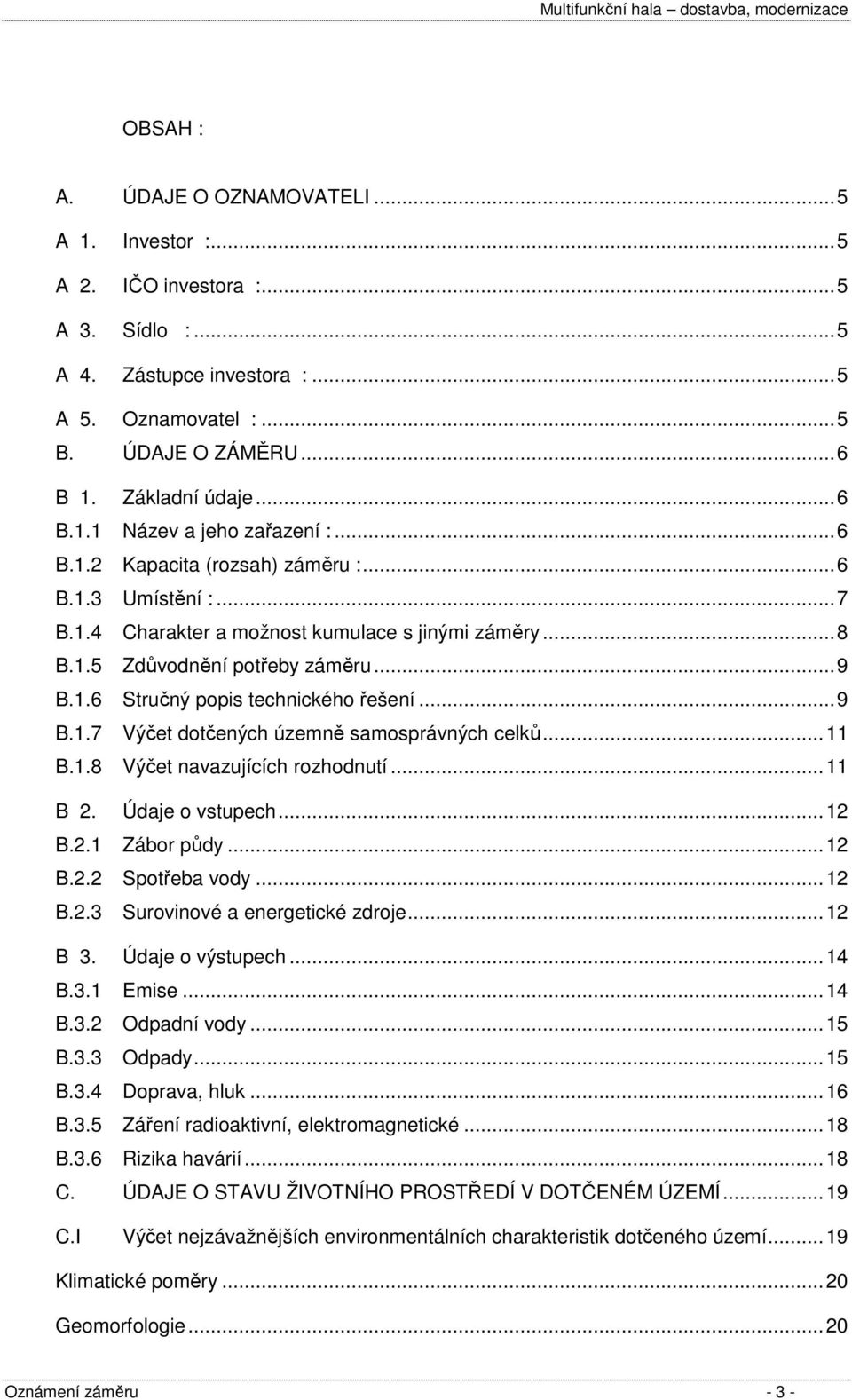 ..11 B.1.8 Výčet navazujících rozhodnutí...11 B 2. Údaje o vstupech...12 B.2.1 Zábor půdy...12 B.2.2 Spotřeba vody...12 B.2.3 Surovinové a energetické zdroje...12 B 3. Údaje o výstupech...14 B.3.1 Emise.