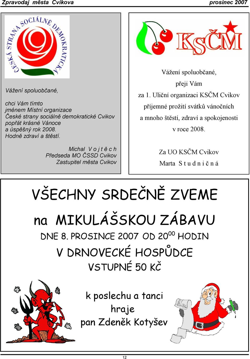 Uliční organizaci KSČM Cvikov příjemné prožití svátků vánočních a mnoho štěstí, zdraví a spokojenosti v roce 2008.