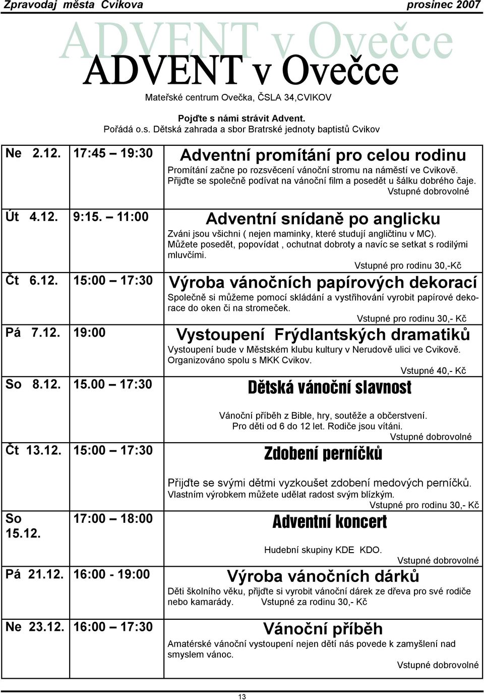 Vstupné dobrovolné Út 4.12. 9:15. 11:00 Adventní snídaně po anglicku Zváni jsou všichni ( nejen maminky, které studují angličtinu v MC).