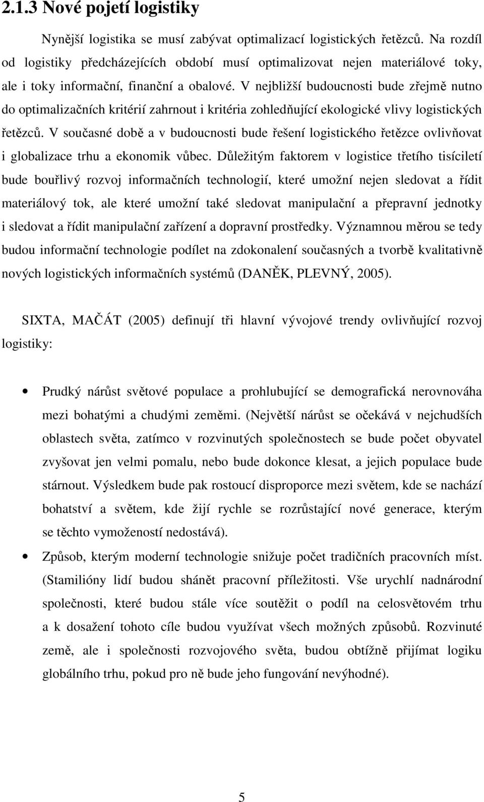 V nejbližší budoucnosti bude zřejmě nutno do optimalizačních kritérií zahrnout i kritéria zohledňující ekologické vlivy logistických řetězců.