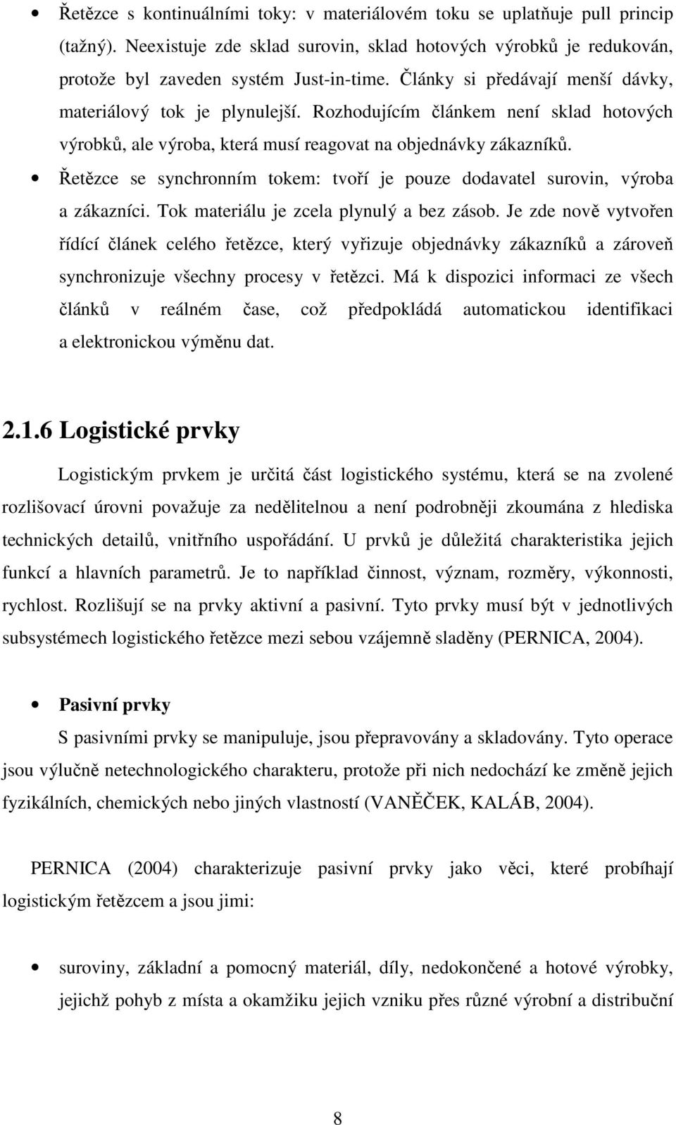 Řetězce se synchronním tokem: tvoří je pouze dodavatel surovin, výroba a zákazníci. Tok materiálu je zcela plynulý a bez zásob.