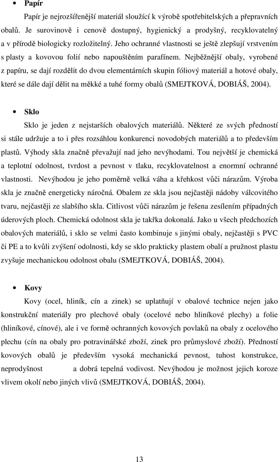 Jeho ochranné vlastnosti se ještě zlepšují vrstvením s plasty a kovovou folií nebo napouštěním parafínem.