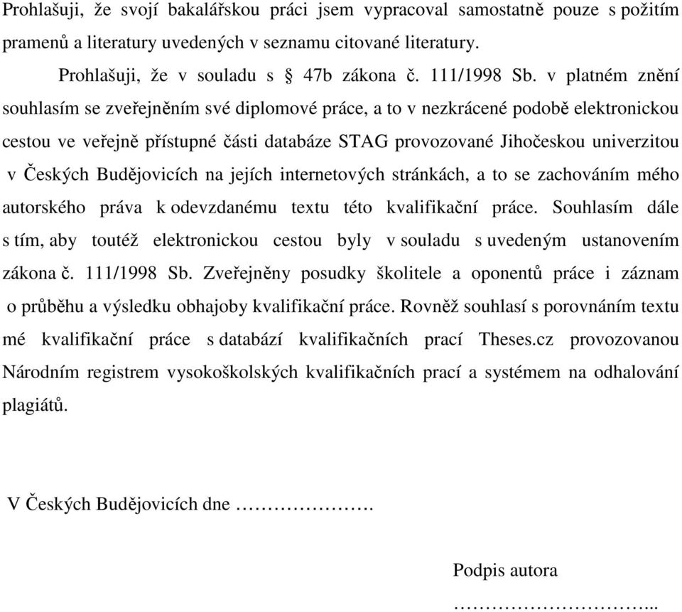 Budějovicích na jejích internetových stránkách, a to se zachováním mého autorského práva k odevzdanému textu této kvalifikační práce.