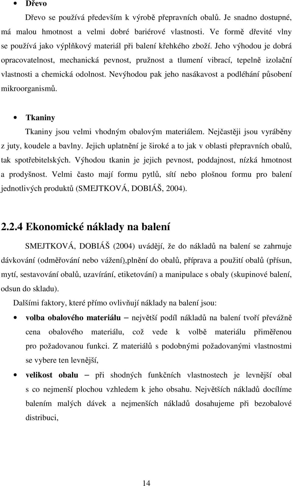 Jeho výhodou je dobrá opracovatelnost, mechanická pevnost, pružnost a tlumení vibrací, tepelně izolační vlastnosti a chemická odolnost.