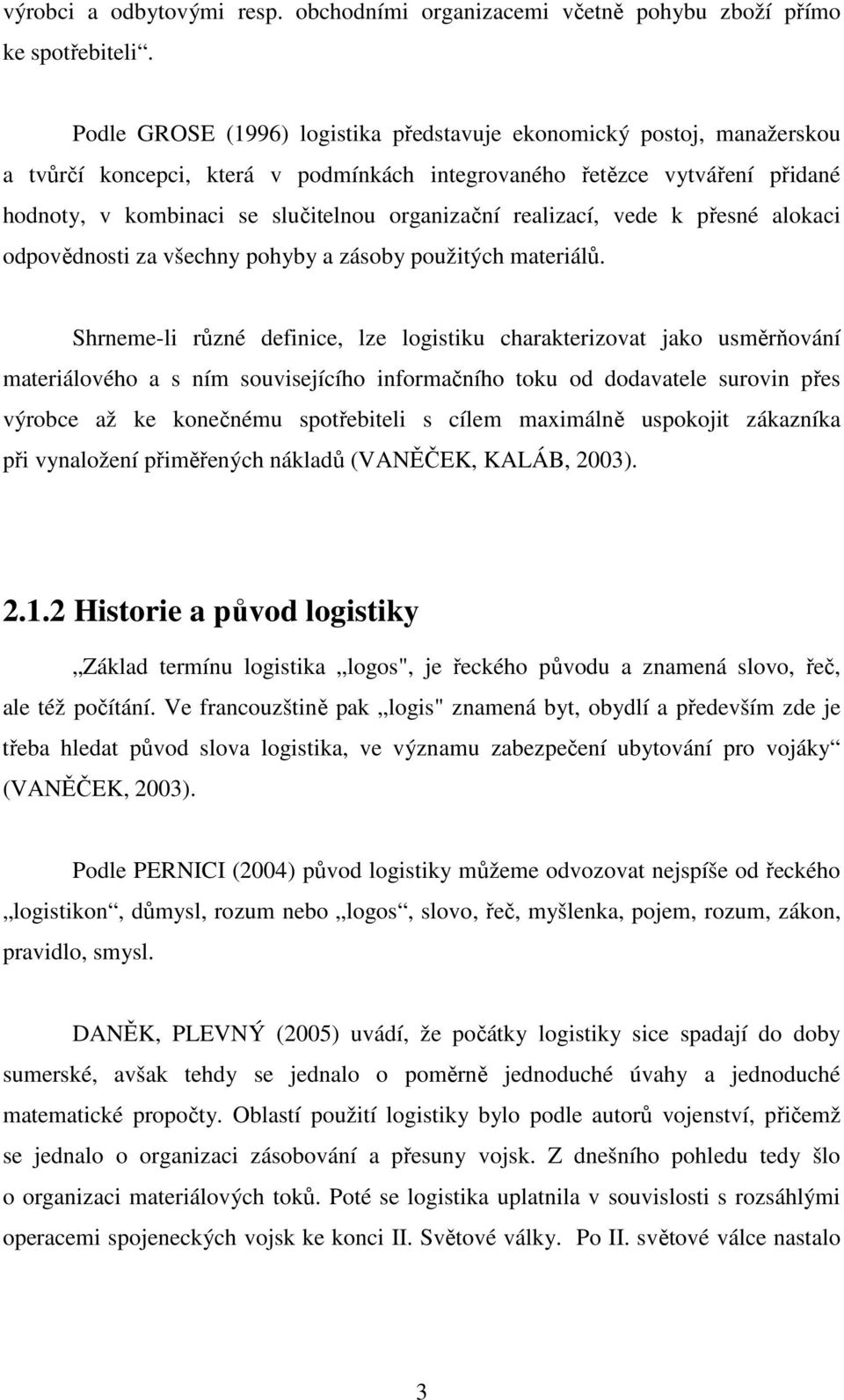 realizací, vede k přesné alokaci odpovědnosti za všechny pohyby a zásoby použitých materiálů.