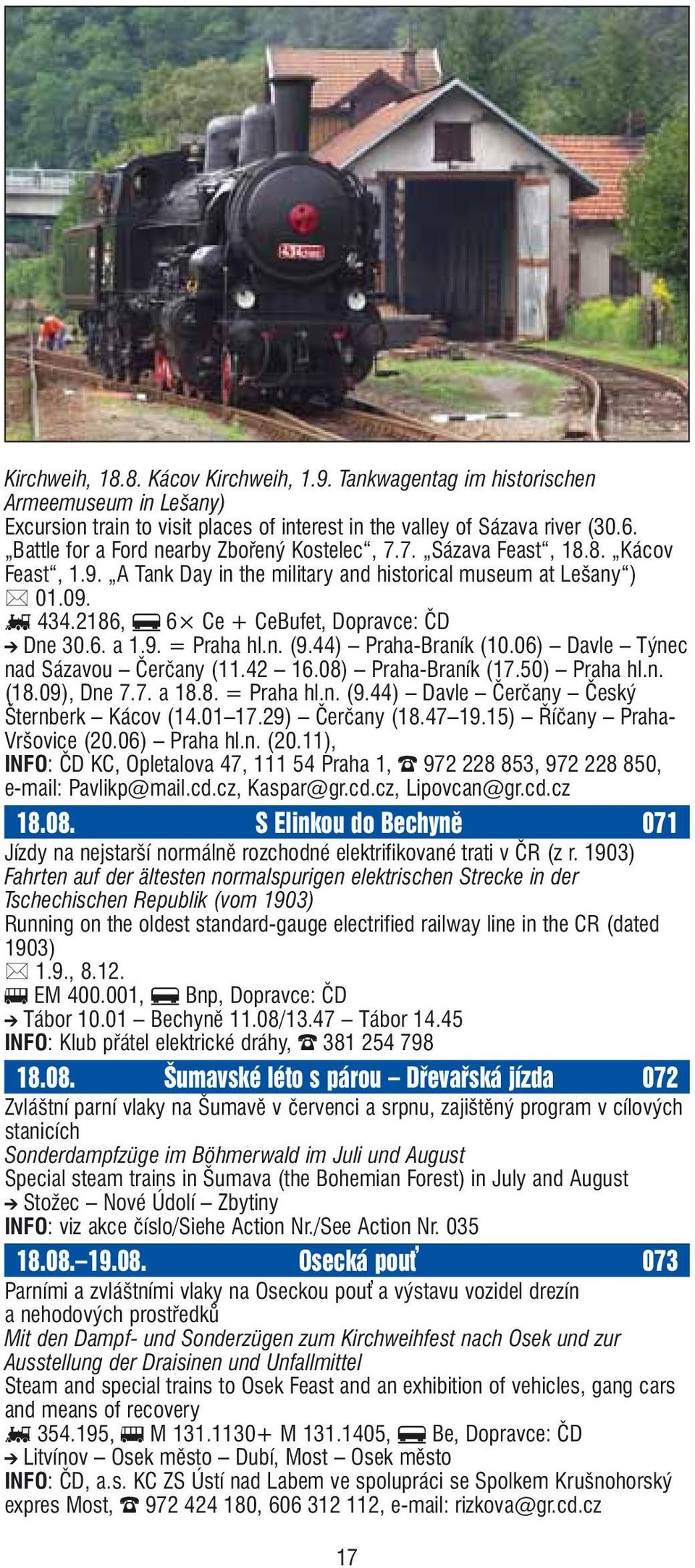 2186, f 6 Ce + CeBufet, Dopravce: ČD j Dne 30.6. a 1.9. = Praha hl.n. (9.44) Praha-Braník (10.06) Davle Týnec nad Sázavou Čerčany (11.42 16.08) Praha-Braník (17.50) Praha hl.n. (18.09), Dne 7.7. a 18.