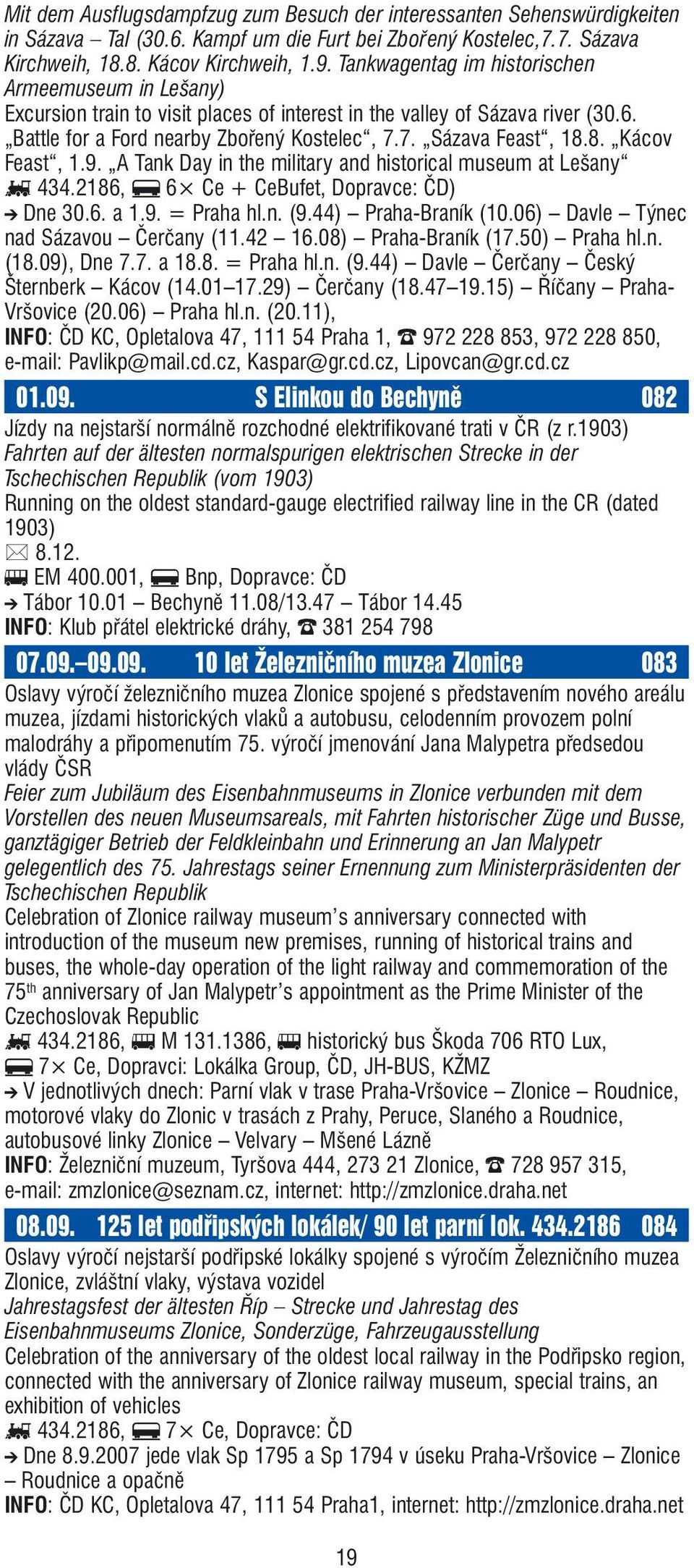 8. Kácov Feast, 1.9. A Tank Day in the military and historical museum at Lešany g 434.2186, f 6 Ce + CeBufet, Dopravce: ČD) j Dne 30.6. a 1.9. = Praha hl.n. (9.44) Praha-Braník (10.