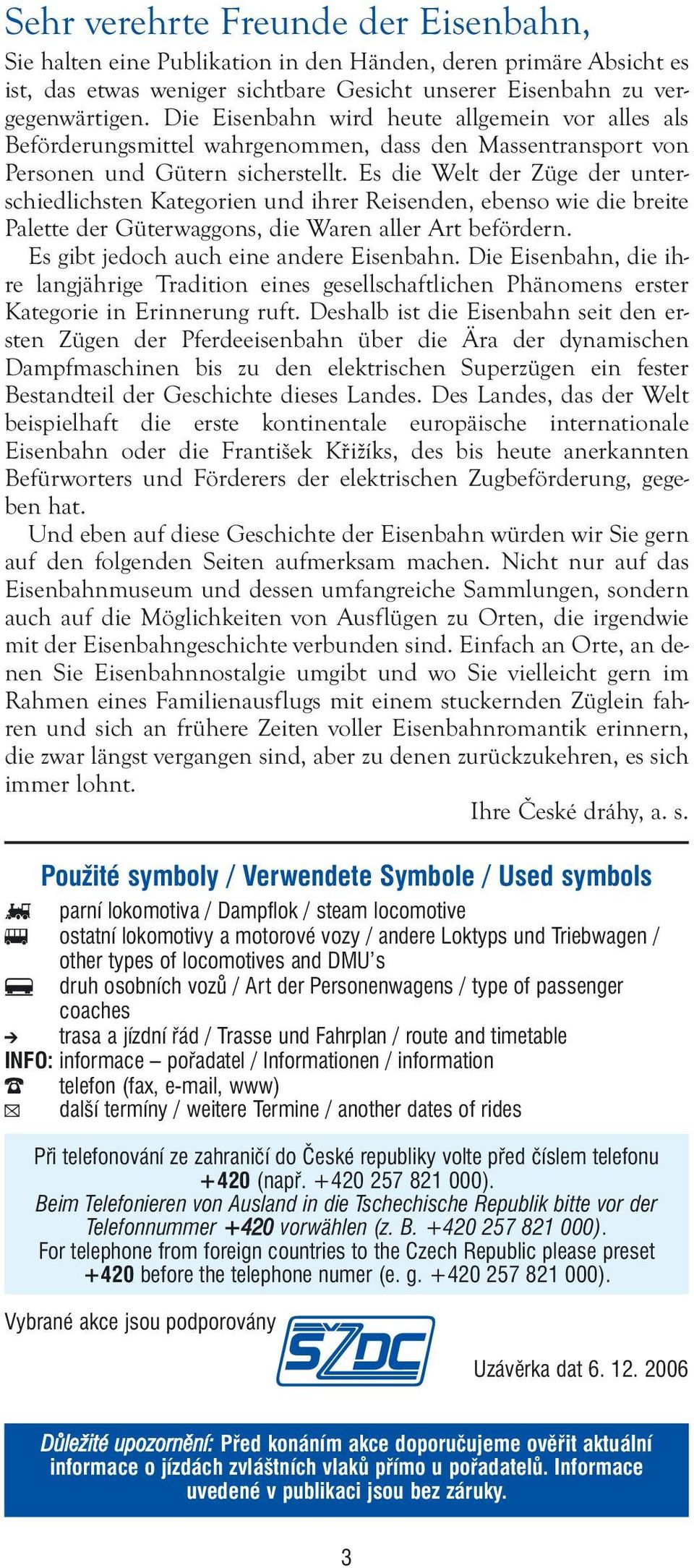 Es die Welt der Züge der unterschiedlichsten Kategorien und ihrer Reisenden, ebenso wie die breite Palette der Güterwaggons, die Waren aller Art befördern. Es gibt jedoch auch eine andere Eisenbahn.