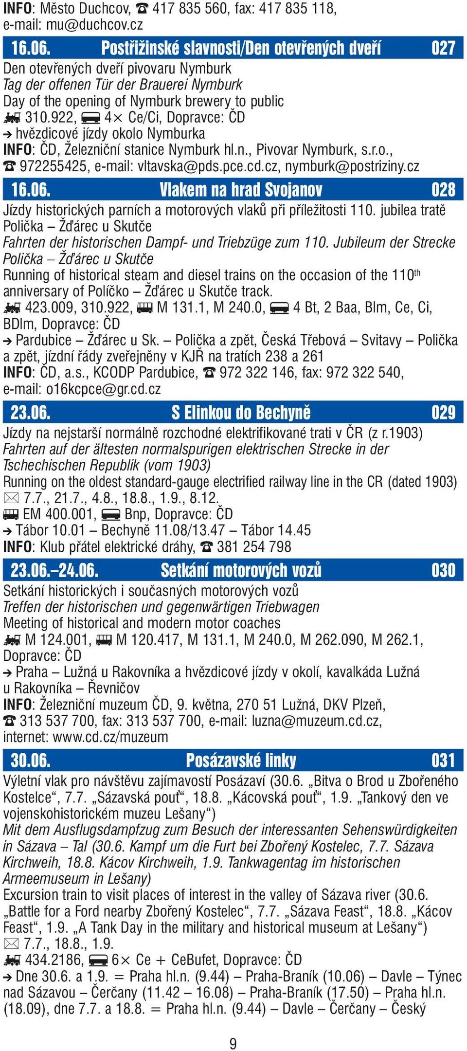 922, f 4 Ce/Ci, Dopravce: ČD j hvězdicové jízdy okolo Nymburka INFO: ČD, Železniční stanice Nymburk hl.n., Pivovar Nymburk, s.r.o., o 972255425, e-mail: vltavska@pds.pce.cd.cz, nymburk@postriziny.