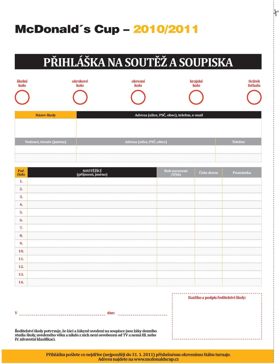 14. Razítko a podpis ředitelství školy: V dne: Ředitelství školy potvrzuje, že žáci a žákyně uvedení na soupisce jsou žáky denního studia školy, uvedeného věku a nikdo z nich není